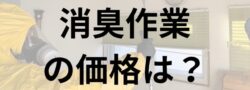 消臭の依頼をしたいときにどんな業者を選べばいい？価格は？