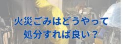 火災・火事・ボヤで燃えてしまった家財はどう処分する？