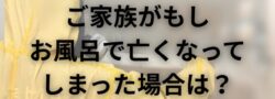 【特殊清掃】もしお風呂で人が亡くなったときはどうしたらよいですか？