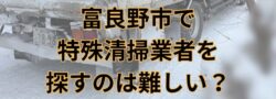 富良野市の特殊清掃は近くに信頼できる業者が居ないから探すのも大変？
